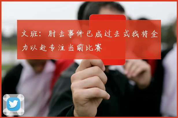 文班：肘击事件已成过去式我将全力以赴专注当前比赛